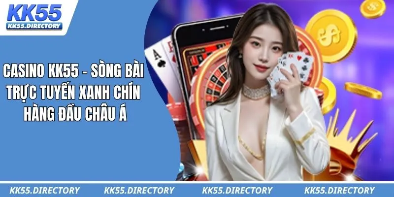 Các ưu điểm độc quyền của sảnh Casino KK55 cực hot hit