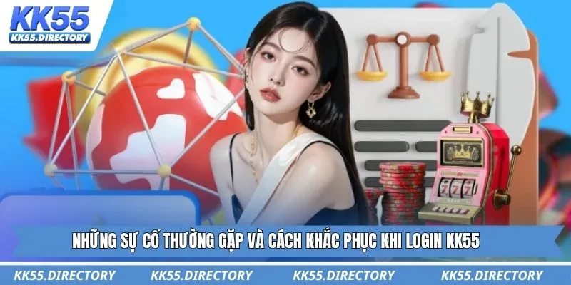 Những sự cố thường gặp và cách khắc phục khi login KK55