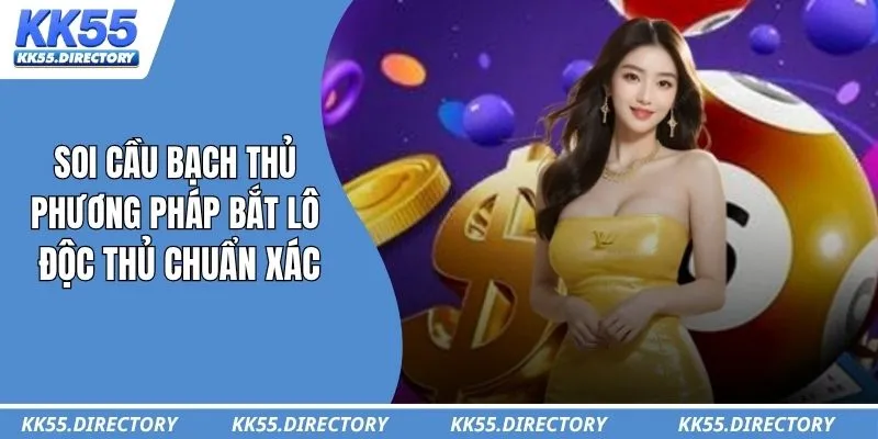 Soi Cầu Bạch Thủ – Phương Pháp Bắt Lô Độc Thủ Chuẩn Xác